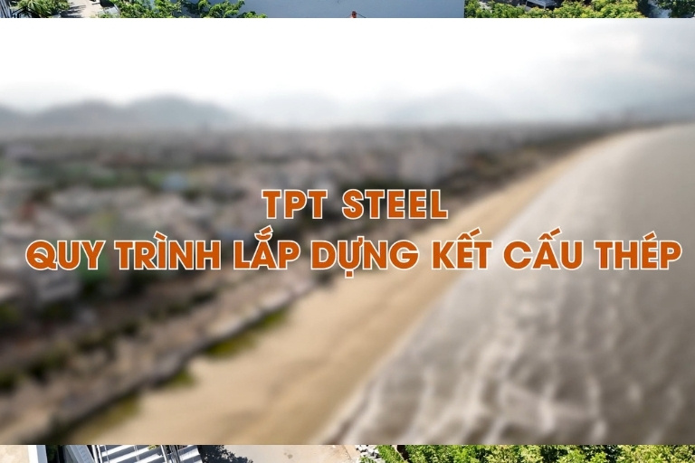 Quy Trình Lắp Dựng Kết Cấu Thép Đúng Tiêu Chuẩn