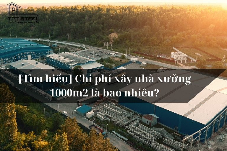 [Tìm hiểu] Chi phí xây nhà xưởng 1000m2 là bao nhiêu?